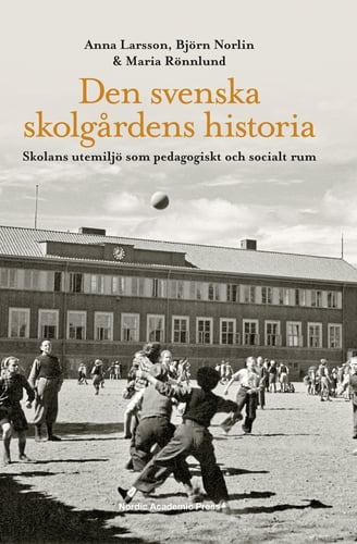 Den svenska skolgårdens historia : skolans utemiljö som pedagogiskt och socialt rum_0