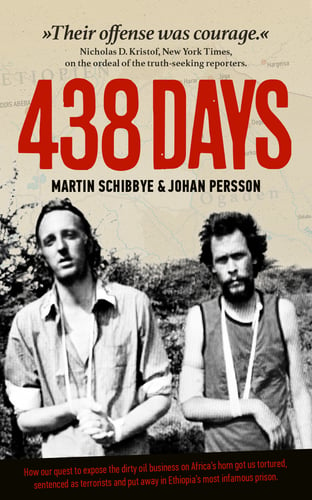 438 days : how our quest to expose the dirty oil business in the Horn of Africa got us tortured, sentenced as terrorists and put away in Ethiopia's most infamous prison_0