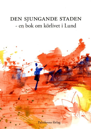 Den sjungande staden : en bok om körlivet i Lund_0