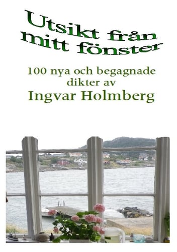 Utsikt från mitt fönster : 100 nya och begagnade dikter av Ingvar Holmberg_0