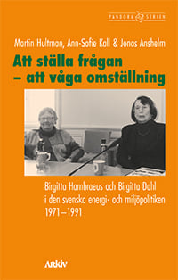 Att ställa frågan - att våga omställning : Birgitta Hambraeus och Birgitta Dahl i den svenska energi- och miljöpolitiken 1971-1991_0