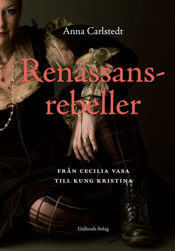Renässansrebeller : från Cecilia Vasa till kung Kristina_0