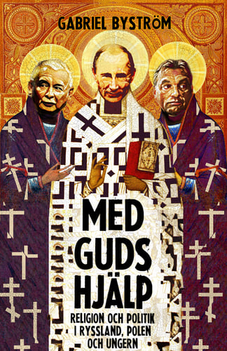 Med guds hjälp : om religion och politik i Ryssland, Ungern och Polen_0