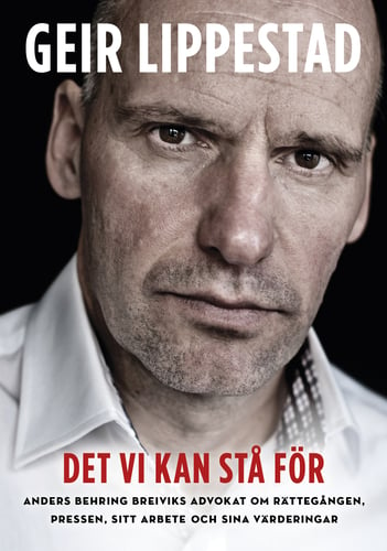 Det vi kan stå för : Anders Behring Breiviks advokat om rättegången, pressen, sitt arbete och sina värderingar_0
