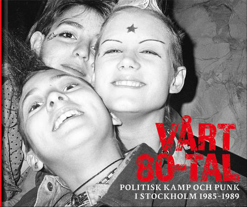 Vårt 80-tal : Politisk kamp och punk i Stockholm 1985-1989_0