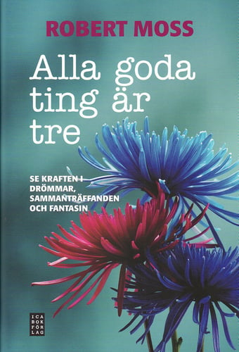 Alla goda ting är tre : se kraften i drömmar, sammanträffanden och fantasin_0