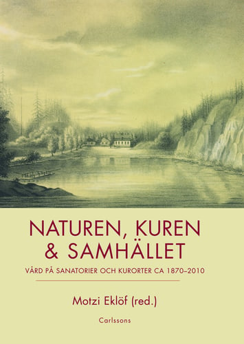 Naturen, kuren & samhället : vård på sanatorier och kurorter ca 1870-2010_0