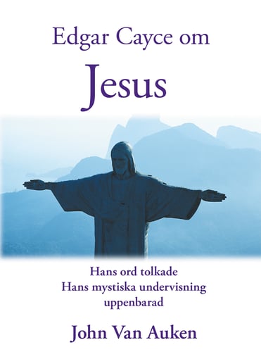 Edgar Cayce om Jesus : hans ord tolkade hans mystiska undervisning uppenbarad - picture