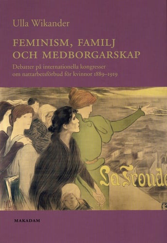 Feminism, familj och medborgarskap : debatter på internationella kongresser om nattarbetsförbud för kvinnor 1889-1919 - picture