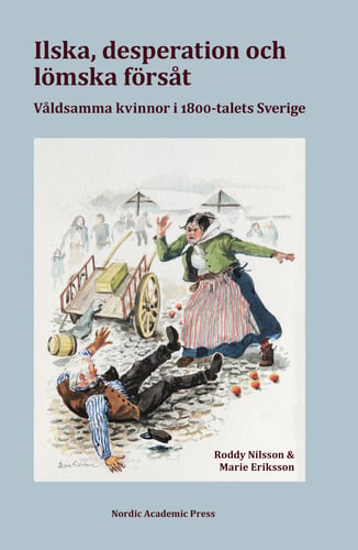 Ilska, desperation och lömska försåt : våldsamma kvinnor i 1800-talets Sverige_0