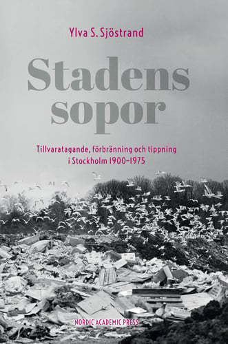 Stadens sopor : tillvaratagande, förbränning och tippning i Stockholm 1900-1975_0