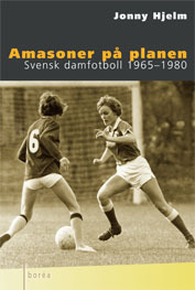 Amasoner på planen : Svensk damfotboll 1965-1980_0