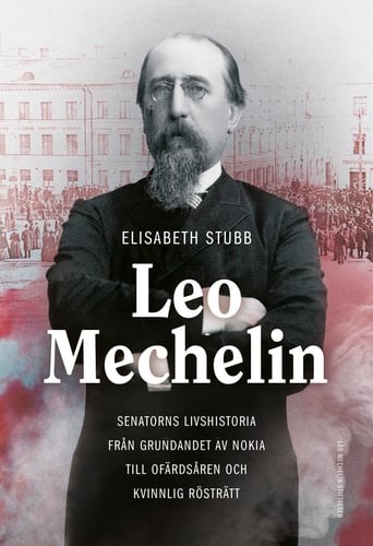 Leo Mechelin : senatorns livshistoria från grundandet av Nokia till ofärdsåren och kvinnlig rösträtt_0