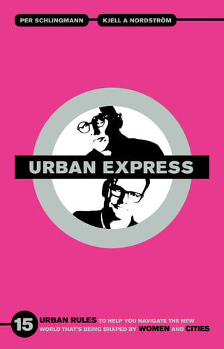 Urban express : 15 urban rules to help you navigate the new world that's being shaped by women & cities_0