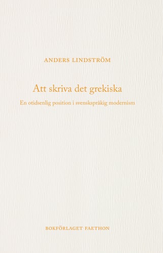 Att skriva det grekiska : en otidsenlig position i svenskspråkig modernism_0