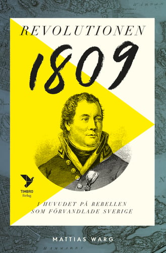 Revolutionen 1809 : i huvudet på rebellen som förvandlade Sverige - picture