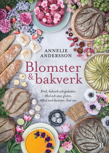 Blomster & bakverk : bröd, bakverk och godsaker, med och utan gluten, alltid med blomster, året om_0