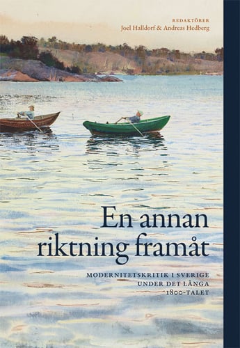 En annan riktning framåt : modernitetskritik i Sverige under det långa 1800 - picture