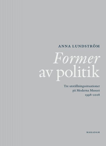 Former av politik : Tre utställningssituationer på Moderna Museet 1998-2008_0