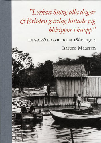 "Lerkan Siöng alla dagar & förliden gårdag hittade jag blåsippor i knopp" : Ingarödagboken 1860-1914_0