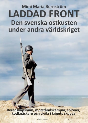 Laddad front : den svenska ostkusten under andra världskriget - beredskapsmän, motståndskämpar, spioner, kodknäckare och civila i krigets skugga_0