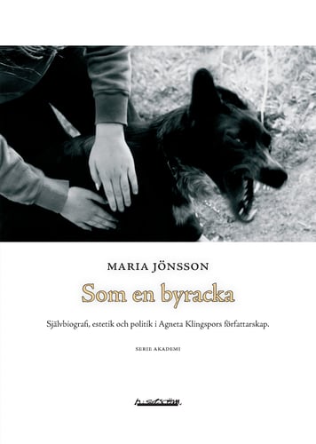 Som en byracka : självbiografi, estetik och politik i Agneta Klingspors  författarskap_0