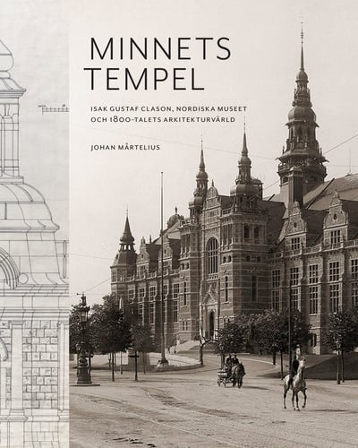 Minnets tempel: Isak Gustaf Clason, Nordiska museet och 1800-talets arkitekturvärld_0