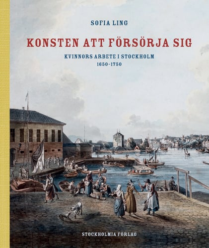 Konsten att försörja sig : kvinnors arbete i Stockholm 1650-1750_0