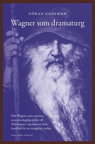 Wagner som dramaturg : hur Wagner satte samman sina mytologiska källor till Nibelungens ring samt en liten handbok för att tränga in i verket_0