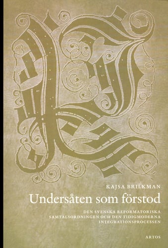 Undersåten som förstod : den svenska reformatoriska samtalsodningen och den tidigmoderna integrationsprocessen_0
