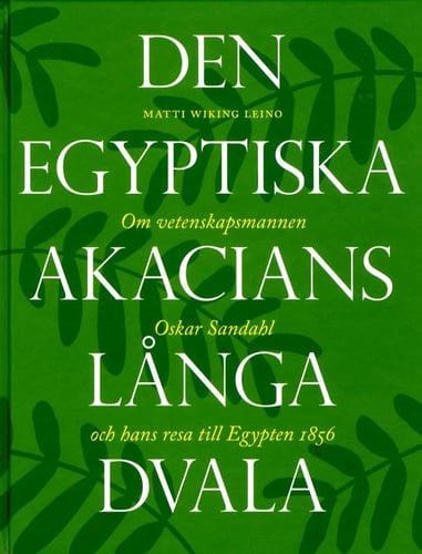 Den egyptiska akacians långa dvala : om vetenskapsmannen Oskar Sandahl och hans resa till Egypten 1856_0