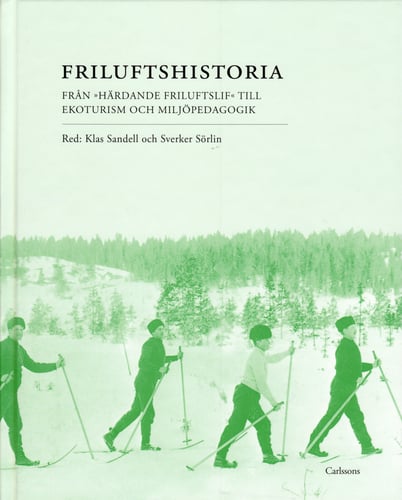 Friluftshistoria : från "härdande friluftslif" till ekoturism och miljöpedagogik: teman i det svenska friluftslivets historia_0