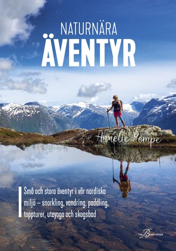Naturnära äventyr : små och stora äventyr i vår nordiska miljö: snorkling, vandring, paddling, toppturer, uteyoga och skogsbad_0