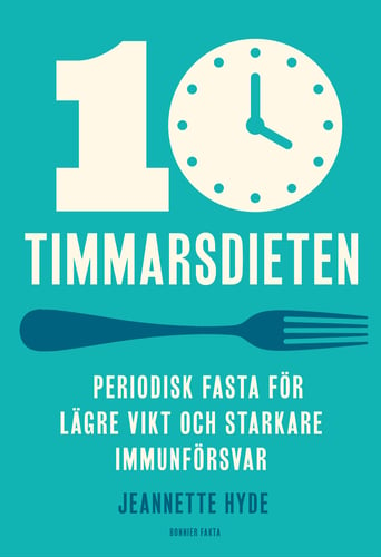 10-timmarsdieten : periodisk fasta för lägre vikt och starkare immunförsvar_0