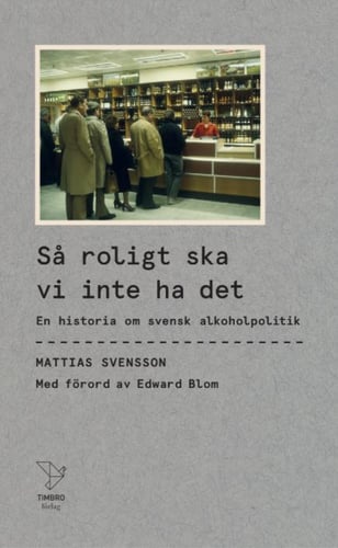 Så roligt ska vi inte ha det : en historia om svensk alkoholpolitik_0