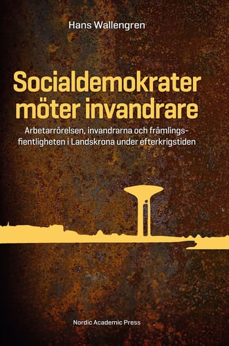 Socialdemokrater möter invandrare : arbetarrörelsen, invandrarna och främlingsfientligheten i Landskrona under efterkrigstiden_0