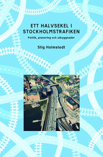 Ett halvsekel i Stockholmstrafiken : politik, planering och utbyggnader_0