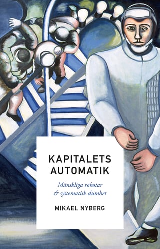 Kapitalets automatik : mänskliga robotar och systematisk dumhet_0