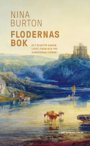 Flodernas bok : ett äventyr genom livet, tiden och tre europeiska flöden_0