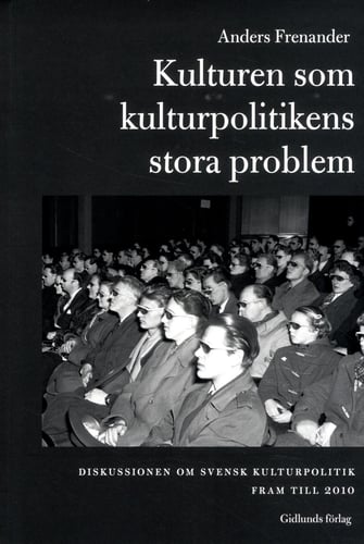 Kulturen som kulturpolitikens stora problem : diskussionen om svensk kultur - picture