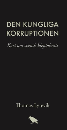 Den kungliga korruptionen : kort om svensk kleptokrati_0