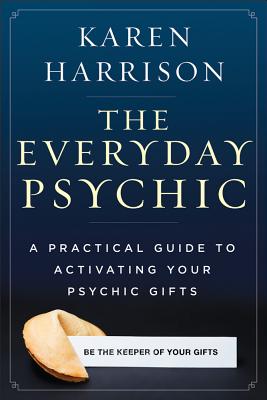 The Everyday Psychic: A Practical Guide to Activating Your Psychic Gifts_0