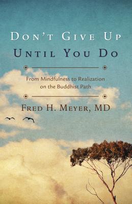 Don't Give Up Until You Do: From Mindfulness to Realization on the Buddhist Path_0