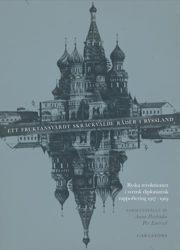 Ett fruktansvärdt skräckvälde råder i Ryssland : ryska revolutionen i svensk diplomatisk rapportering 1917–1919_0