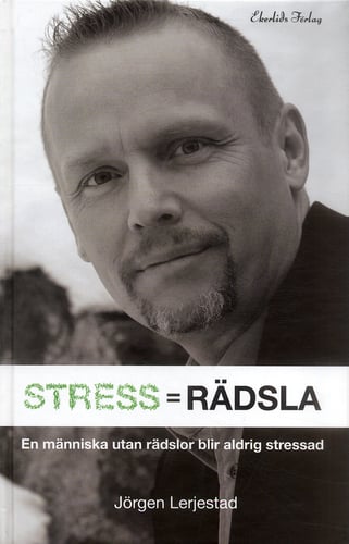Stress = Rädsla : för dig som vill veta hur du blir av med din stress eller vill minska stressen hos din organisation_0