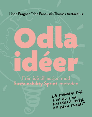 Odla idéer : från idé till action med Sustainability Sprint - metoden - en handbok för hur du får hållbara idéer att växa snabbt. - picture