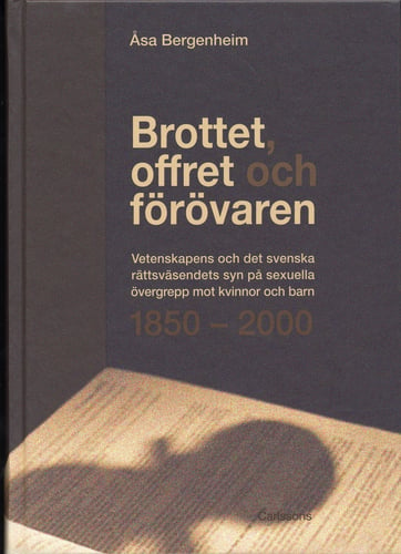 Brottet, offret och förövaren : vetenskapens och det svenska rättsväsendets syn på sexuella övergrepp mot kvinnor och barn 1850-2000 - picture