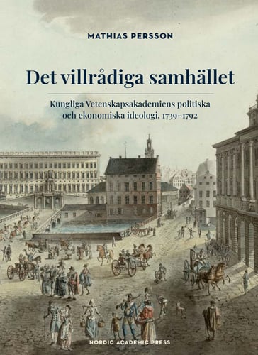 Det villrådiga samhället : Kungliga Vetenskapsakademiens politiska och ekonomiska ideologi, 1739-1792 - picture