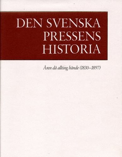 Den svenska pressens historia. 2, Åren då allting hände (1830-1897) - picture