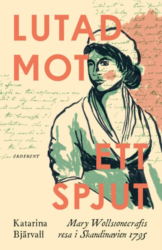 Lutad mot ett spjut : Mary Wollstonecrafts resa i Skandinavien 1795_0